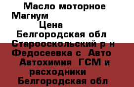 Масло моторное Магнум Ultratec 10 w 40. › Цена ­ 550 - Белгородская обл., Старооскольский р-н, Федосеевка с. Авто » Автохимия, ГСМ и расходники   . Белгородская обл.